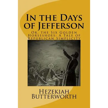 In the Days of Jefferson: Or, the Six Golden Horseshoes: A Tale of Republican Simplicity