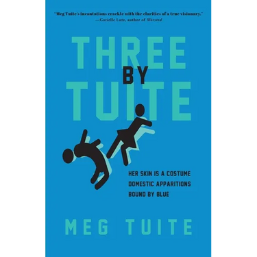 Three by Tuite: Her Skin is a Costume; Domestic Apparitions; Bound by Blue