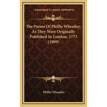 The Poems Of Phillis Wheatley, As They Were Originally Published In London, 1773 (1909)