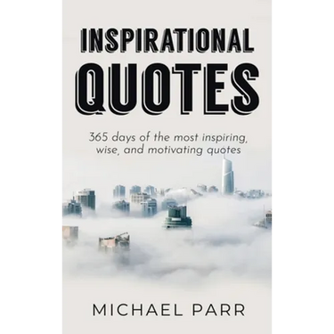 Inspirational Quotes: 365 days of the most inspiring, wise, and motivating quotes