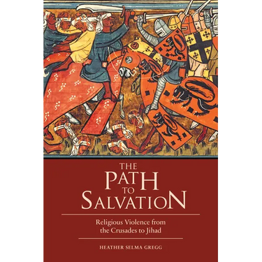 The Path to Salvation: Religious Violence from the Crusades to Jihad