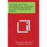Sir Isaac Newton's Mathematical Principles of Natural Philosophy and His System of the World