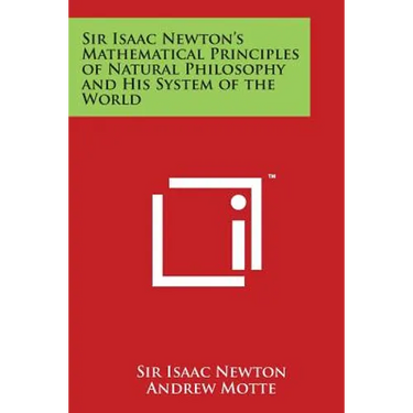 Sir Isaac Newton's Mathematical Principles of Natural Philosophy and His System of the World