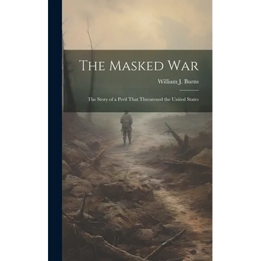 The Masked war; the Story of a Peril That Threatened the United States