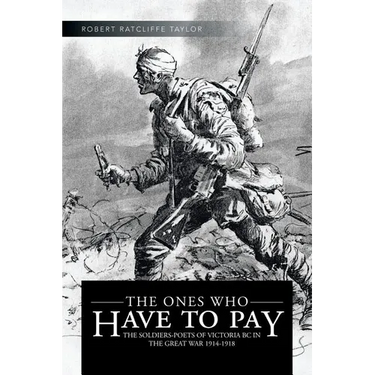 The Ones Who Have to Pay: The Soldiers-Poets of Victoria BC in the Great War 1914-1918