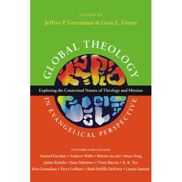 Global Theology in Evangelical Perspective: Exploring the Contextual Nature of Theology and Mission