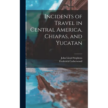 Incidents of Travel in Central America, Chiapas, and Yucatan