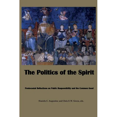 The Politics of the Spirit: Pentecostal Reflections on Public Responsibility and the Common Good