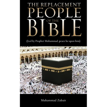 The Replacement People Of The Bible: Led by Prophet Muhammed, peace be upon him