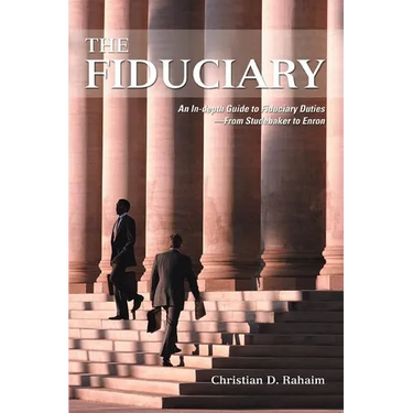 The Fiduciary: An In-depth Guide to Fiduciary Duties--From Studebaker to Enron