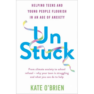 Un: Stuck: Helping Teens and Young Adults Flourish in an Age of Anxiety