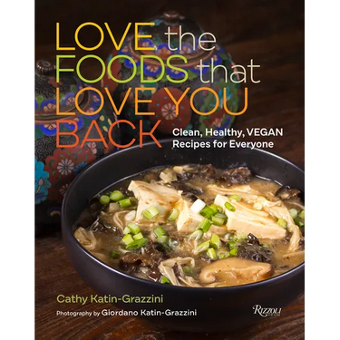 Love the Foods That Love You Back: Clean, Healthy, Vegan Recipes for Everyone