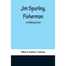 Jim Spurling, Fisherman; or Making Good