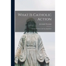 What is Catholic Action: an Introduction to the Lay Apostolate
