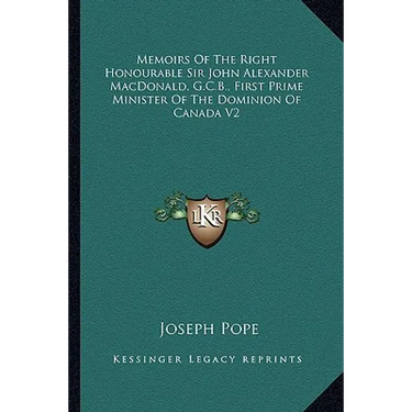 Memoirs Of The Right Honourable Sir John Alexander MacDonald, G.C.B., First Prime Minister Of The Dominion Of Canada V2