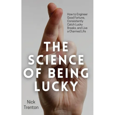 The Science of Being Lucky: How to Engineer Good Fortune, Consistently Catch Lucky Breaks, and Live a Charmed Life