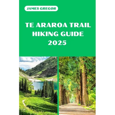 Te Araroa Trail Hiking Guide 2025: Discover the Best Trails and Scenic Routes