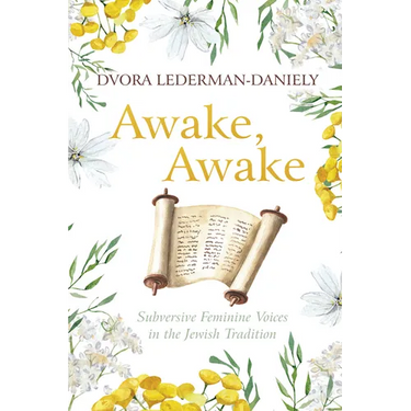 Awake, Awake: Subversive Feminine Voices in the Jewish Tradition