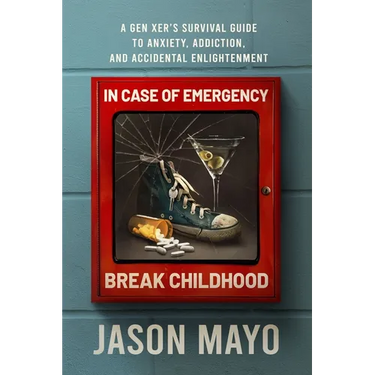 In Case of Emergency, Break Childhood: A Gen Xer's Survival Guide to Anxiety, Addiction, and Accidental Enlightenment