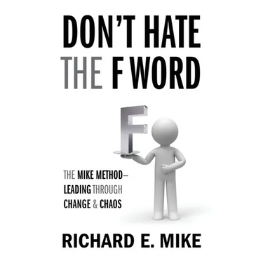 Don't Hate the F Word: The Mike Method - Leading Through Change & Chaos