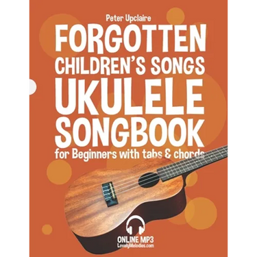 Forgotten Children's Songs - Ukulele Songbook for Beginners with Tabs and Chords