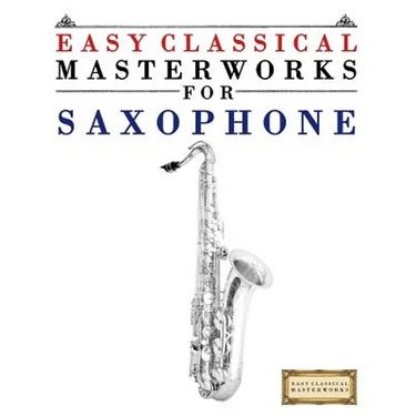 Easy Classical Masterworks for Saxophone: Music of Bach, Beethoven, Brahms, Handel, Haydn, Mozart, Schubert, Tchaikovsky, Vivaldi and Wagner
