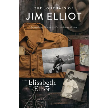 The Journals of Jim Elliot: An Ordinary Man on an Extraordinary Mission