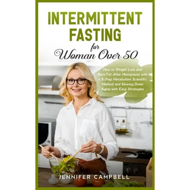 Intermittent Fasting for Women Over 50: How to Weight Loss and Burn Fat After Menopause with a 5-Step Metabolism Scientific Method and Slowing Down Ag