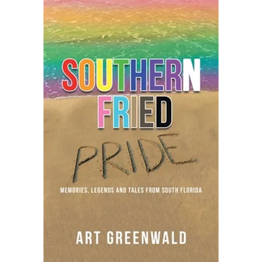 Southern Fried Pride: Memories, Legends and Tales from South Florida
