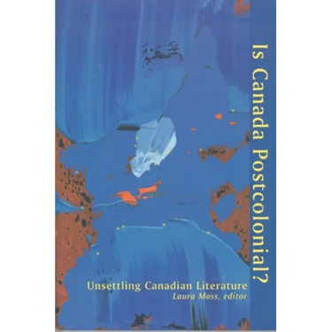 Is Canada Postcolonial?: Unsettling Canadian Literature