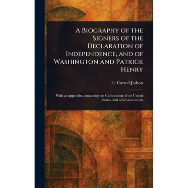A Biography of the Signers of the Declaration of Independence, and of Washington and Patrick Henry