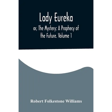 Lady Eureka; or, The Mystery: A Prophecy of the Future. Volume 1
