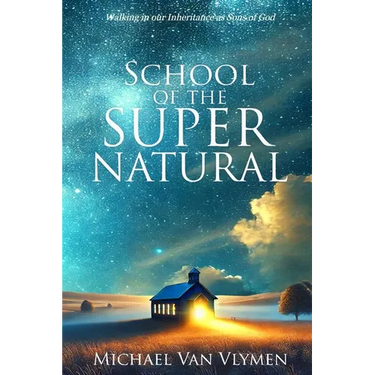 School of the Supernatural: Walking in Our Inheritance as Sons of God