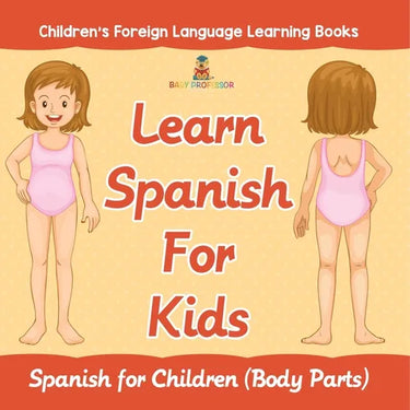 Learn Spanish For Kids: Spanish for Children (Body Parts) Children's Foreign Language Learning Books