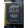 Leica Q3 43 For Beginners: A Complete Step-by-Step Guide to Mastering the Leica Q3 43: In-Depth Tutorials, Expert Photography & Videography Troublesho