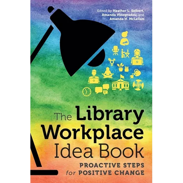 The Library Workplace Idea Book: Proactive Steps for Positive Change