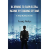 Learning To Earn Extra Incom By Trading Options: A Step By Step Guide