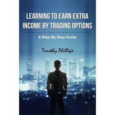 Learning To Earn Extra Incom By Trading Options: A Step By Step Guide