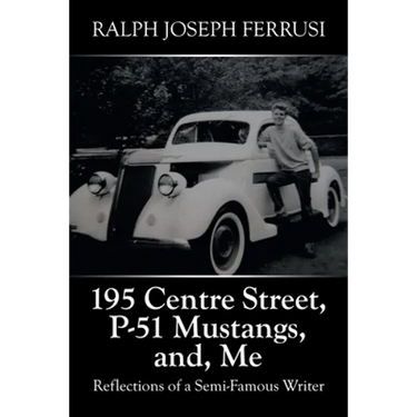 195 Centre Street, P-51 Mustangs, And, Me: Reflections of a Semi-Famous Writer