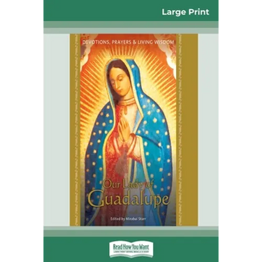 Our Lady of Guadalupe: Devotions, Prayers & Living Wisdom (16pt Large Print Edition)