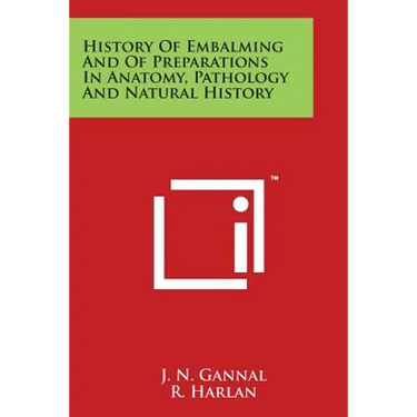History of Embalming and of Preparations in Anatomy, Pathology and Natural History