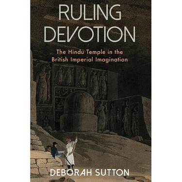 Ruling Devotion: The Hindu Temple in the British Imperial Imagination