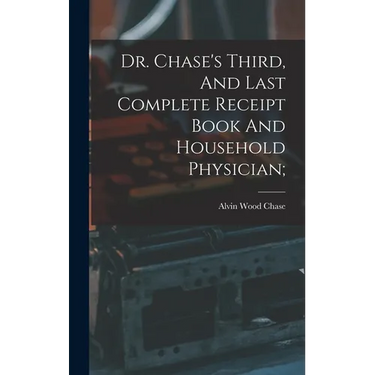 Dr. Chase's Third, And Last Complete Receipt Book And Household Physician;