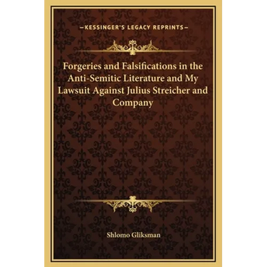 Forgeries and Falsifications in the Anti-Semitic Literature and My Lawsuit Against Julius Streicher and Company