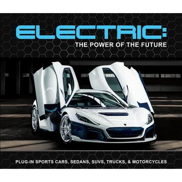 Electric: The Power of the Future: Plug-In Sports Cars, Sedans, Suvs, Trucks, & Motorcycles