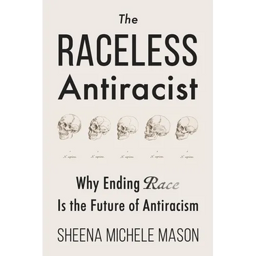 The Raceless Antiracist: Why Ending Race Is the Future of Antiracism