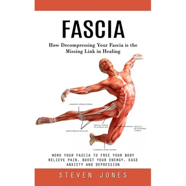 Fascia: How Decompressing Your Fascia is the Missing Link in Healing (Work Your Fascia to Free Your Body Relieve Pain, Boost Your Energy, Ease Anxiety
