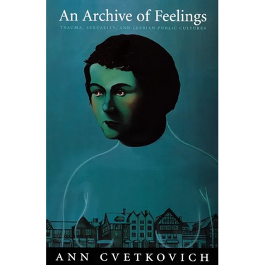 An Archive of Feelings: Trauma, Sexuality, and Lesbian Public Cultures