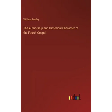 The Authorship and Historical Character of the Fourth Gospel