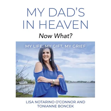 My Dad's In Heaven... Now What? My Life, My Gift, My Grief